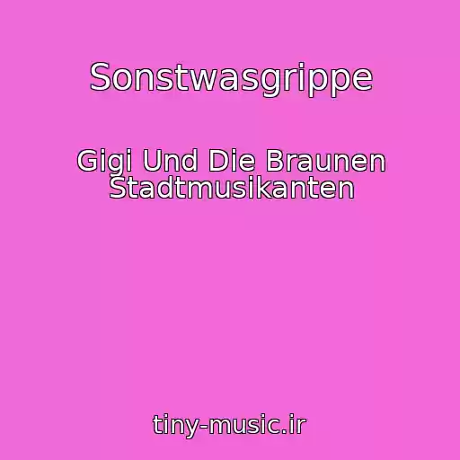 کاور آهنگ Sonstwasgrippe از Gigi Und Die Braunen Stadtmusikanten