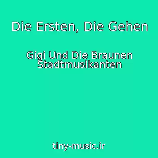 کاور آهنگ Die Ersten, Die Gehen از Gigi Und Die Braunen Stadtmusikanten