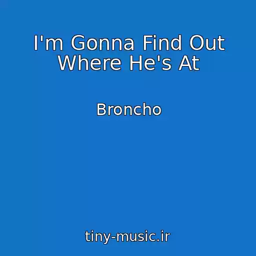 کاور آهنگ I'm Gonna Find Out Where He's At از Broncho