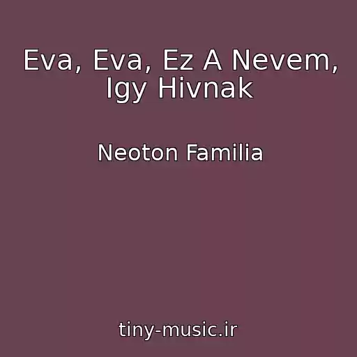 کاور آهنگ Eva, Eva, Ez A Nevem, Igy Hivnak از Neoton Familia