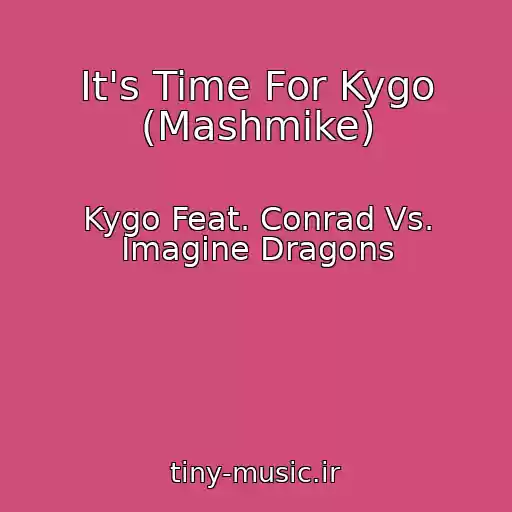 کاور آهنگ It's Time For Kygo (Mashmike) از Kygo Feat. Conrad Vs. Imagine Dragons