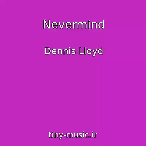 کاور آهنگ Nevermind از Dennis Lloyd