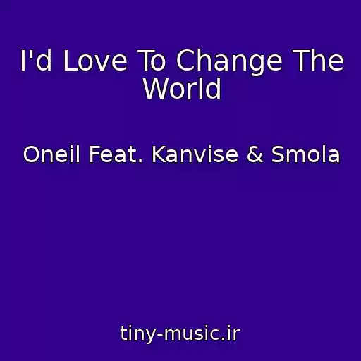 کاور آهنگ I'd Love To Change The World از Oneil Feat. Kanvise & Smola