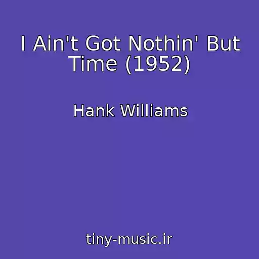 کاور آهنگ I Ain't Got Nothin' But Time (1952) از Hank Williams