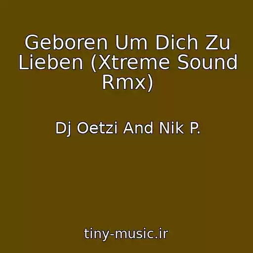 کاور آهنگ Geboren Um Dich Zu Lieben (Xtreme Sound Rmx) از Dj Oetzi And Nik P.