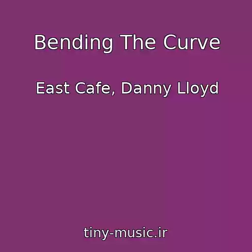 کاور آهنگ Bending The Curve از East Cafe, Danny Lloyd