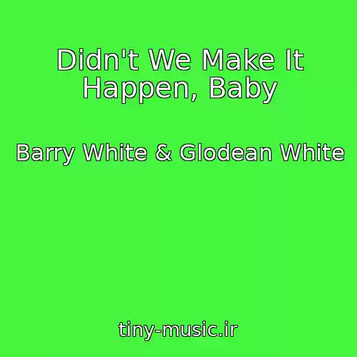 کاور آهنگ Didn't We Make It Happen, Baby از Barry White & Glodean White