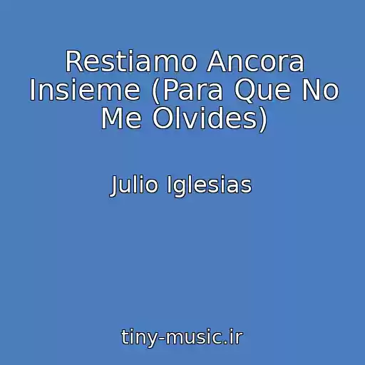 کاور آهنگ Restiamo Ancora Insieme (Para Que No Me Olvides) از Julio Iglesias