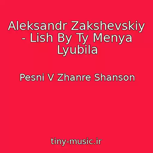 کاور آهنگ Aleksandr Zakshevskiy - Lish By Ty Menya Lyubila از Pesni V Zhanre Shanson