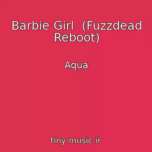 کاور آهنگ Barbie Girl  (Fuzzdead Reboot) از Aqua