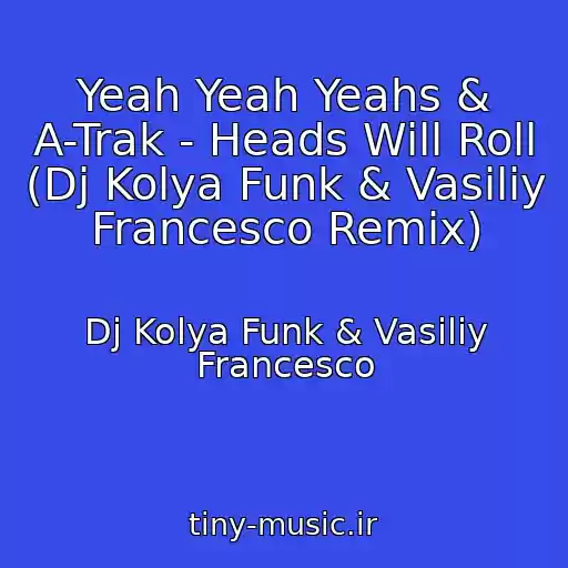 کاور آهنگ Yeah Yeah Yeahs & A-Trak - Heads Will Roll (Dj Kolya Funk & Vasiliy Francesco Remix) از Dj Kolya Funk & Vasiliy Francesco
