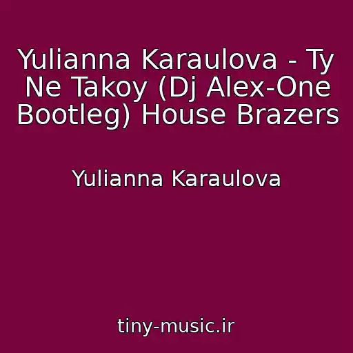 کاور آهنگ Yulianna Karaulova - Ty Ne Takoy (Dj Alex-One Bootleg) House Brazers از Yulianna Karaulova