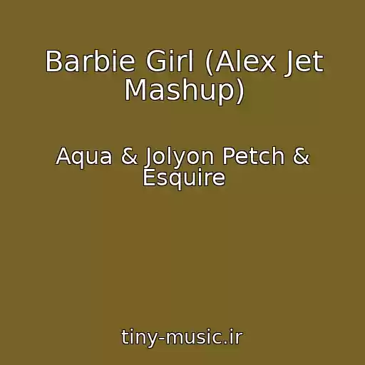 کاور آهنگ Barbie Girl (Alex Jet Mashup) از Aqua & Jolyon Petch & Esquire