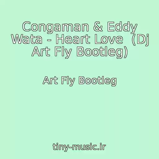 کاور آهنگ Congaman & Eddy Wata - Heart Love  (Dj Art Fly Bootleg) از Art Fly Bootleg