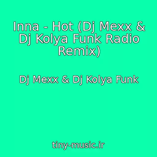 کاور آهنگ Inna - Hot (Dj Mexx & Dj Kolya Funk Radio Remix) از Dj Mexx & Dj Kolya Funk