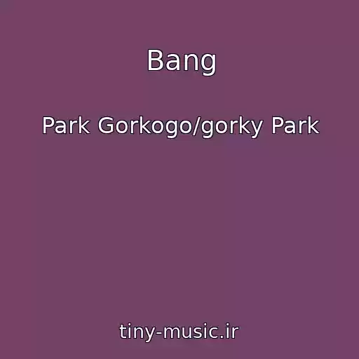 کاور آهنگ Bang از Park Gorkogo/gorky Park