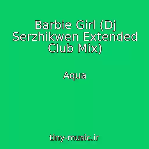 کاور آهنگ Barbie Girl (Dj Serzhikwen Extended Club Mix) از Aqua