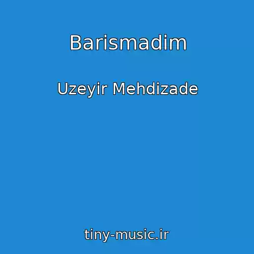 کاور آهنگ Barismadim از Uzeyir Mehdizade