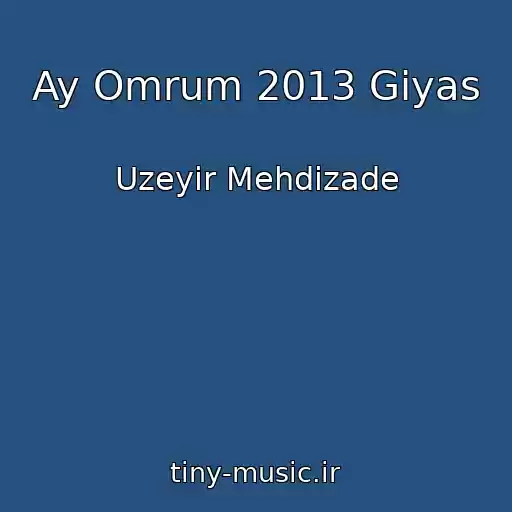 کاور آهنگ Ay Omrum 2013 Giyas از Uzeyir Mehdizade