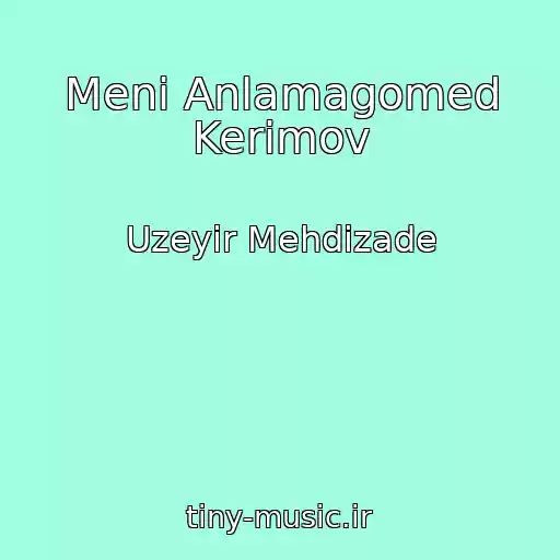 کاور آهنگ Meni Anlamagomed Kerimov از Uzeyir Mehdizade