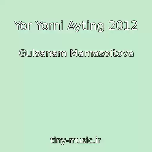 کاور آهنگ Yor Yorni Ayting 2012 از Gulsanam Mamazoitova