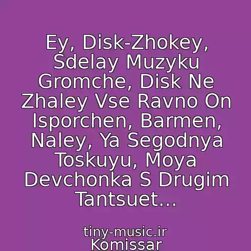 کاور آهنگ Ey, Disk-Zhokey, Sdelay Muzyku Gromche, Disk Ne Zhaley Vse Ravno On Isporchen, Barmen, Naley, Ya Segodnya Toskuyu, Moya Devchonka S Drugim Tantsuet... از Komissar