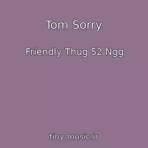 کاور آهنگ Tom Sorry از Friendly Thug 52 Ngg