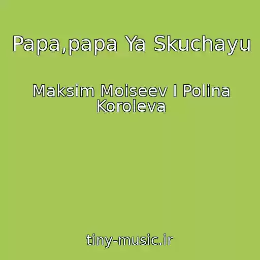 کاور آهنگ Papa,papa Ya Skuchayu از Maksim Moiseev I Polina Koroleva