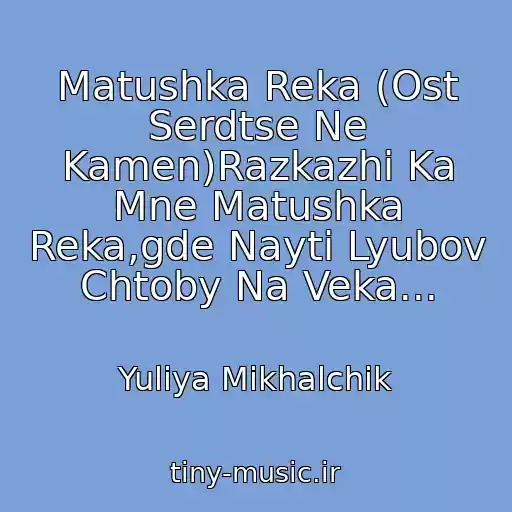 کاور آهنگ Matushka Reka (Ost Serdtse Ne Kamen)Razkazhi Ka Mne Matushka Reka,gde Nayti Lyubov Chtoby Na Veka... از Yuliya Mikhalchik