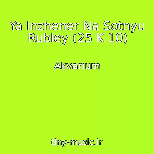 کاور آهنگ Ya Inzhener Na Sotnyu Rubley (25 K 10) از Akvarium