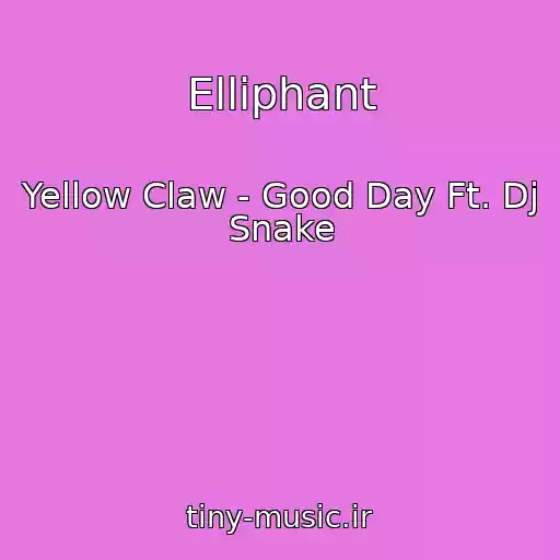 کاور آهنگ Elliphant از Yellow Claw - Good Day Ft. Dj Snake