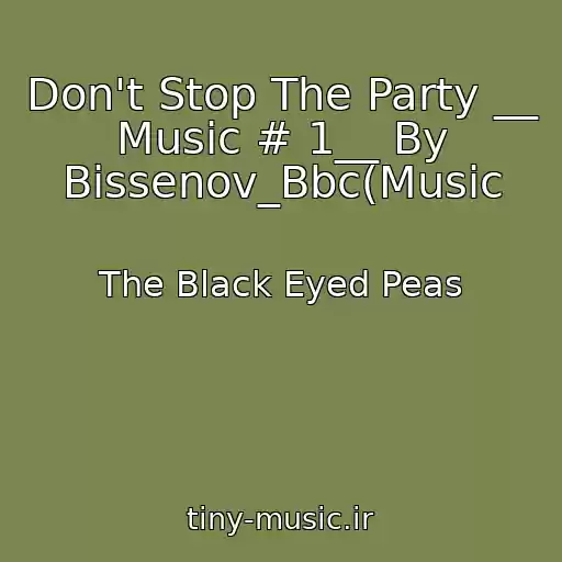 کاور آهنگ Don't Stop The Party __ Music # 1__ By Bissenov_Bbc(Music از The Black Eyed Peas