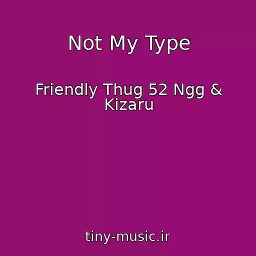 کاور آهنگ Not My Type از Friendly Thug 52 Ngg & Kizaru