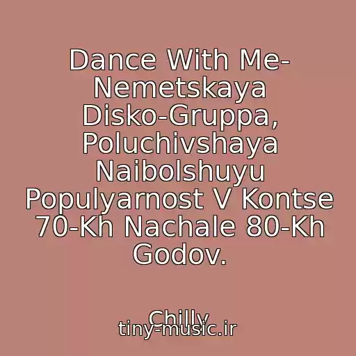 کاور آهنگ Dance With Me- Nemetskaya Disko-Gruppa, Poluchivshaya Naibolshuyu Populyarnost V Kontse 70-Kh Nachale 80-Kh Godov. از Chilly