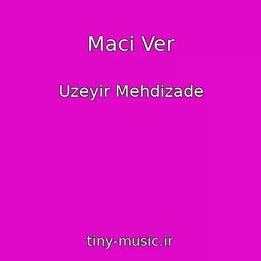 کاور آهنگ Maci Ver از Uzeyir Mehdizade