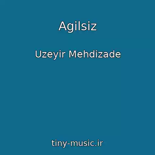 کاور آهنگ Agilsiz از Uzeyir Mehdizade