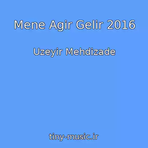 کاور آهنگ Mene Agir Gelir 2016 از Uzeyir Mehdizade