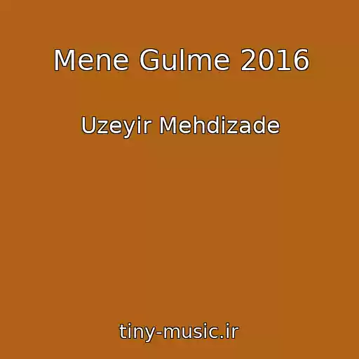 کاور آهنگ Mene Gulme 2016 از Uzeyir Mehdizade