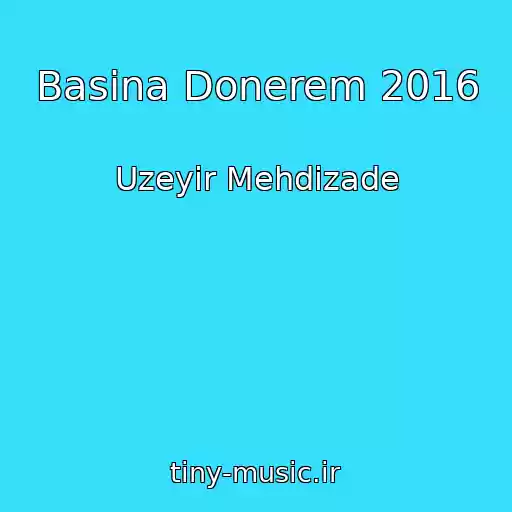 کاور آهنگ Basina Donerem 2016 از Uzeyir Mehdizade