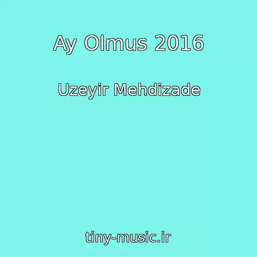 کاور آهنگ Ay Olmus 2016 از Uzeyir Mehdizade