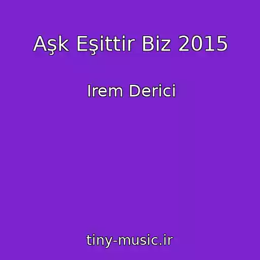 کاور آهنگ Aşk Eşittir Biz 2015 از Irem Derici