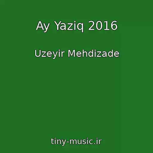 کاور آهنگ Ay Yaziq 2016 از Uzeyir Mehdizade