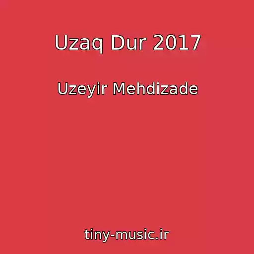 کاور آهنگ Uzaq Dur 2017 از Uzeyir Mehdizade