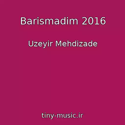 کاور آهنگ Barismadim 2016 از Uzeyir Mehdizade
