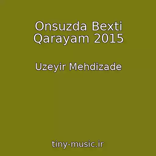 کاور آهنگ Onsuzda Bexti Qarayam 2015 از Uzeyir Mehdizade