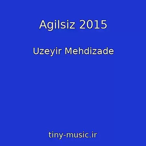کاور آهنگ Agilsiz 2015 از Uzeyir Mehdizade
