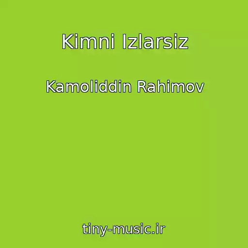 کاور آهنگ Kimni Izlarsiz از Kamoliddin Rahimov