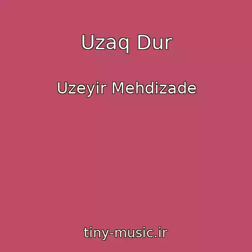کاور آهنگ Uzaq Dur از Uzeyir Mehdizade