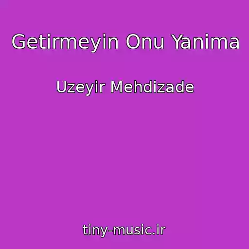 کاور آهنگ Getirmeyin Onu Yanima از Uzeyir Mehdizade