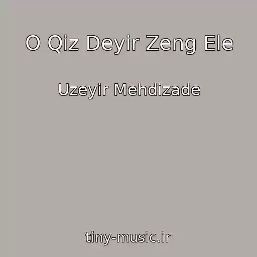 کاور آهنگ O Qiz Deyir Zeng Ele از Uzeyir Mehdizade